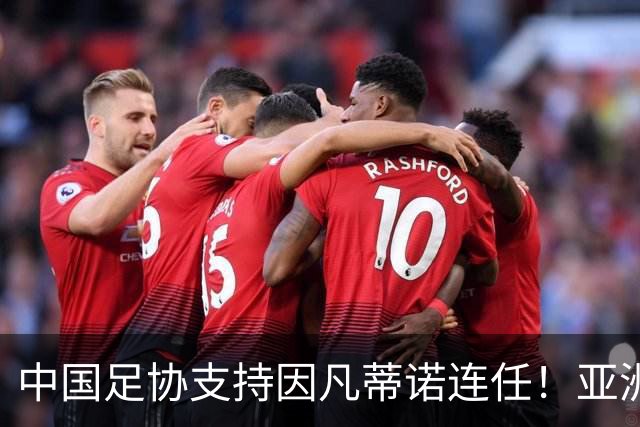中国足协支持因凡蒂诺连任！亚洲足坛抱团投票提升话语权，希望继续争取FIFA资源支持