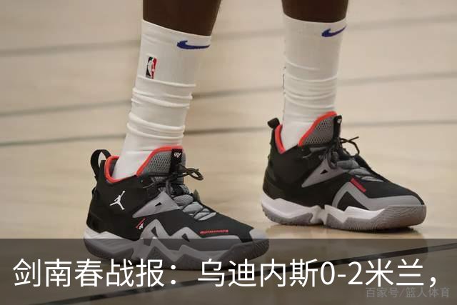 剑南春战报：乌迪内斯0-2米兰，普利西奇、哈钦森建功