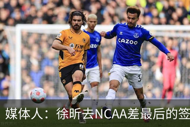 媒体人：徐昕去NCAA差最后的签证，重返CBA经历换帅数据全面下滑