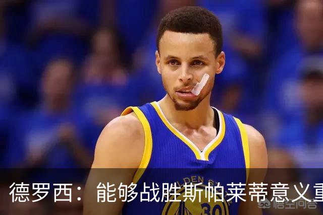 德罗西：能够战胜斯帕莱蒂意义重大，但今晚的差别是球员们制造的