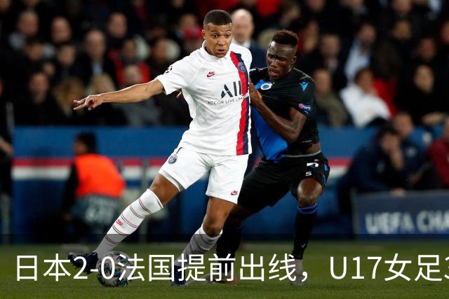 日本2-0法国提前出线，U17女足3队晋级，中国队今晚迎战萨摩亚