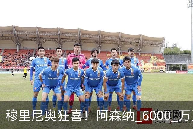 穆里尼奥狂喜！阿森纳 6000 万王牌铁心加盟！皇马迎来绝佳机会