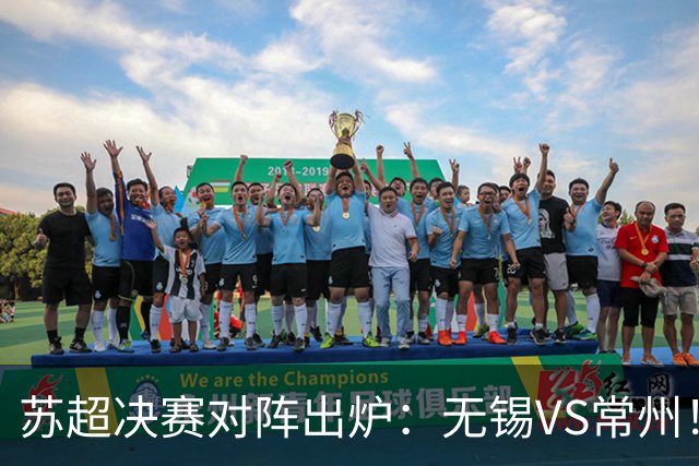 苏超决赛对阵出炉：无锡VS常州！卫冕冠军出局 31日晚南京奥体打响